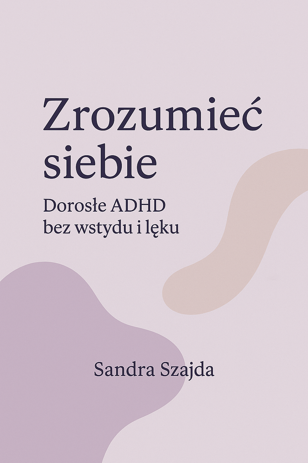 Zrozumieć siebie. Dorosłe ADHD bez wstydu i lęku