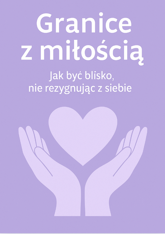 Granice z miłością. Jak być blisko, nie  rezygnując z siebie
